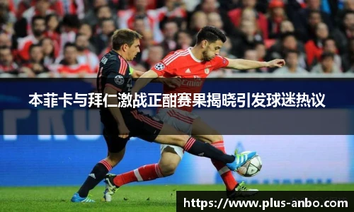 本菲卡与拜仁激战正酣赛果揭晓引发球迷热议
